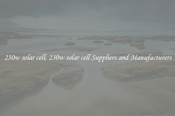 230w solar cell, 230w solar cell Suppliers and Manufacturers