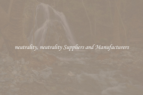 neutrality, neutrality Suppliers and Manufacturers