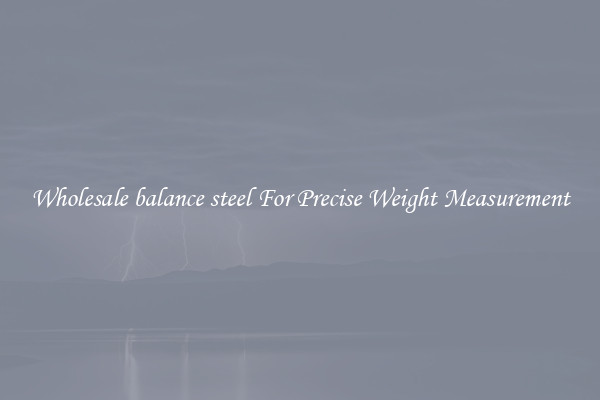Wholesale balance steel For Precise Weight Measurement
