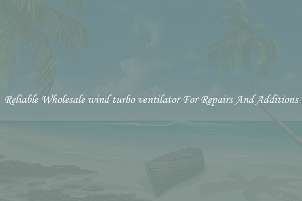 Reliable Wholesale wind turbo ventilator For Repairs And Additions