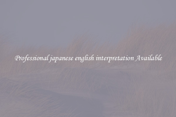 Professional japanese english interpretation Available