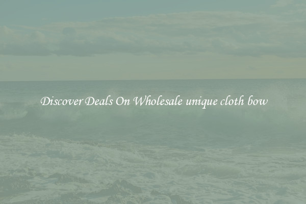 Discover Deals On Wholesale unique cloth bow