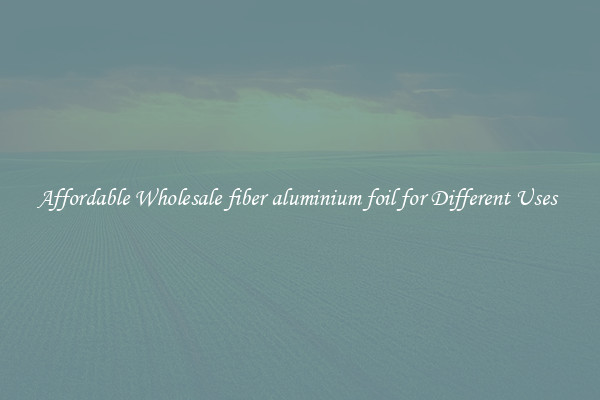 Affordable Wholesale fiber aluminium foil for Different Uses 