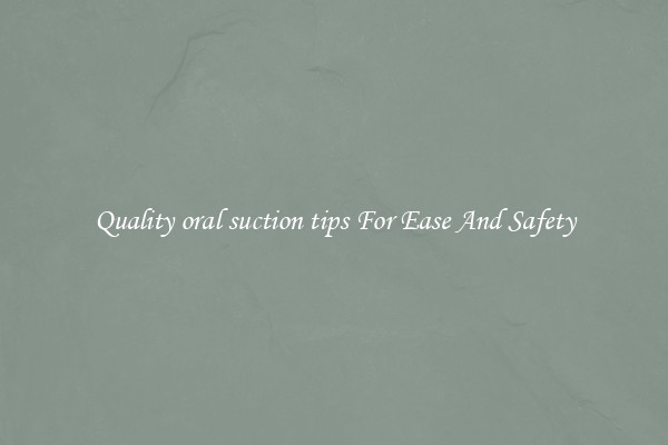 Quality oral suction tips For Ease And Safety