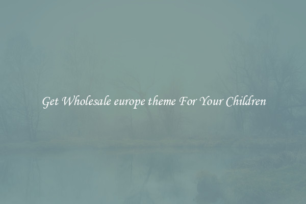 Get Wholesale europe theme For Your Children