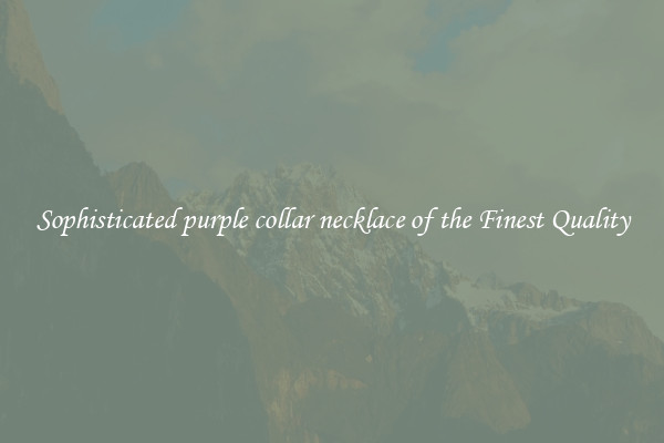 Sophisticated purple collar necklace of the Finest Quality