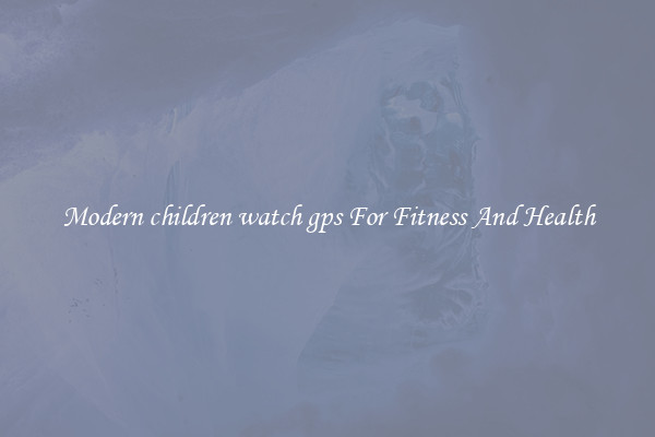 Modern children watch gps For Fitness And Health