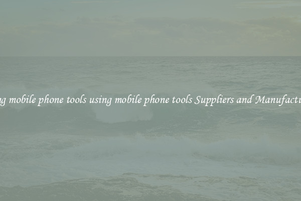 using mobile phone tools using mobile phone tools Suppliers and Manufacturers