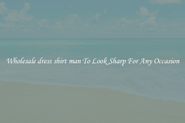 Wholesale dress shirt man To Look Sharp For Any Occasion