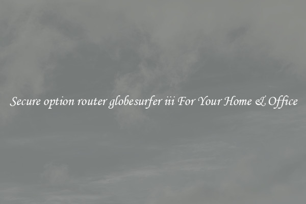Secure option router globesurfer iii For Your Home & Office
