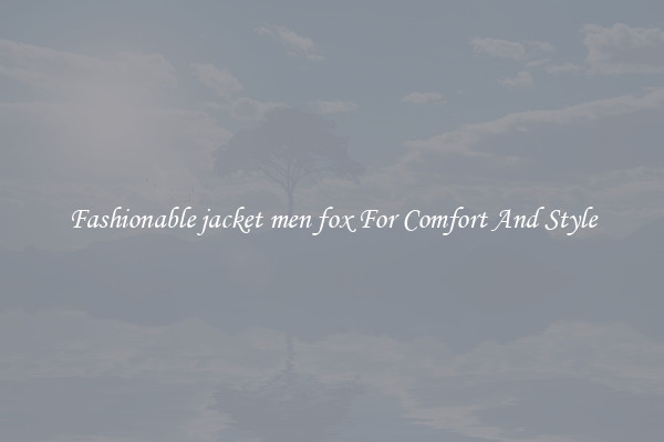 Fashionable jacket men fox For Comfort And Style