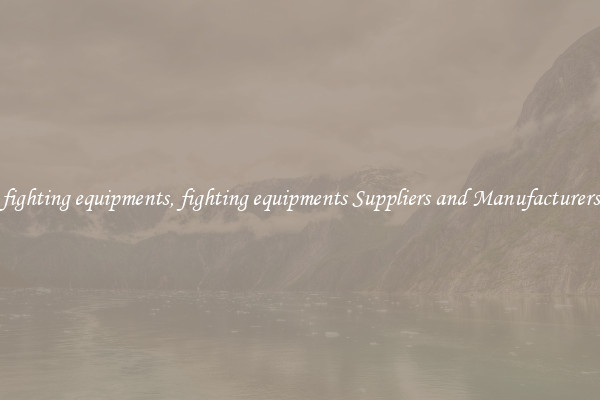fighting equipments, fighting equipments Suppliers and Manufacturers