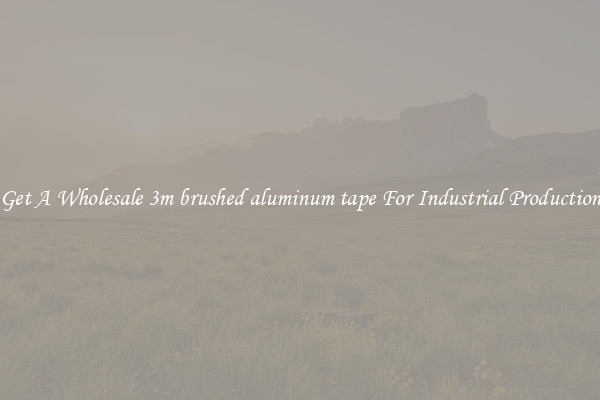 Get A Wholesale 3m brushed aluminum tape For Industrial Production