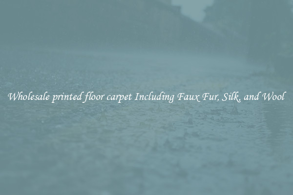 Wholesale printed floor carpet Including Faux Fur, Silk, and Wool 