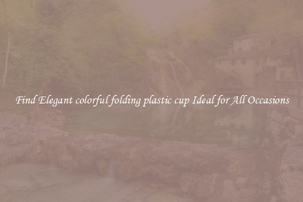 Find Elegant colorful folding plastic cup Ideal for All Occasions