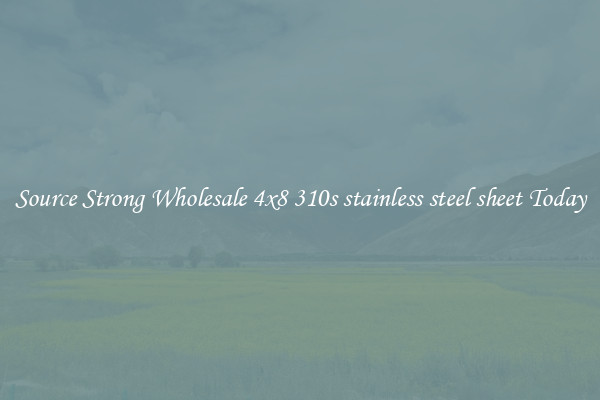 Source Strong Wholesale 4x8 310s stainless steel sheet Today