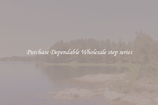 Purchase Dependable Wholesale step series