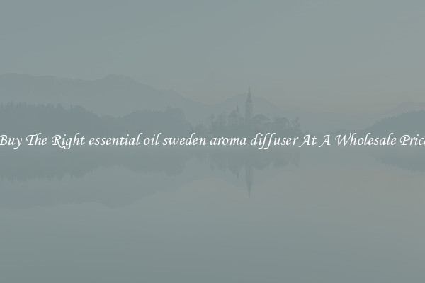 Buy The Right essential oil sweden aroma diffuser At A Wholesale Price