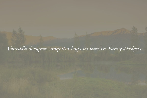Versatile designer computer bags women In Fancy Designs