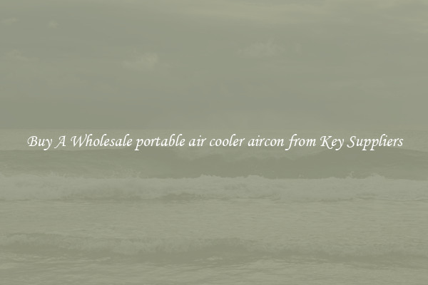 Buy A Wholesale portable air cooler aircon from Key Suppliers