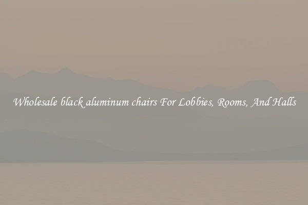 Wholesale black aluminum chairs For Lobbies, Rooms, And Halls