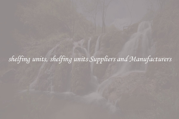 shelfing units, shelfing units Suppliers and Manufacturers