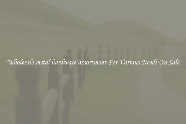 Wholesale metal hardware assortment For Various Needs On Sale