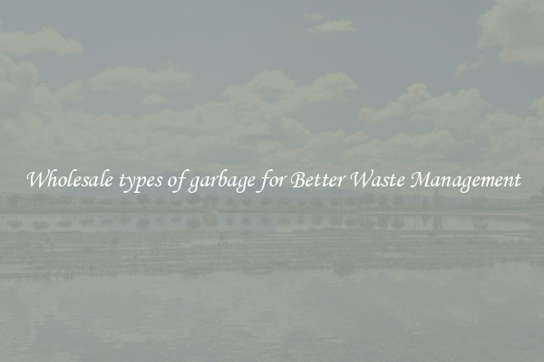 Wholesale types of garbage for Better Waste Management
