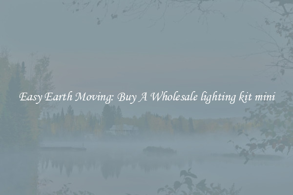 Easy Earth Moving: Buy A Wholesale lighting kit mini