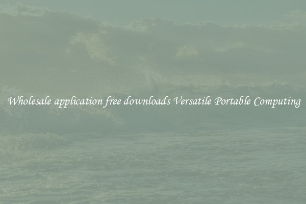 Wholesale application free downloads Versatile Portable Computing