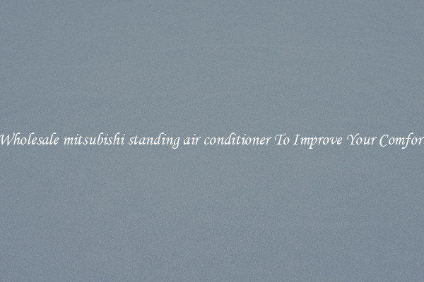 Wholesale mitsubishi standing air conditioner To Improve Your Comfort