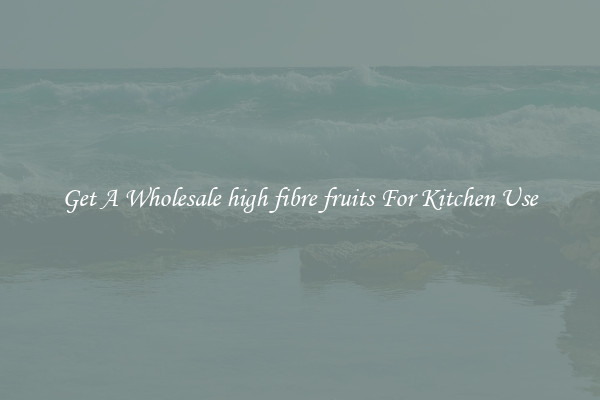 Get A Wholesale high fibre fruits For Kitchen Use